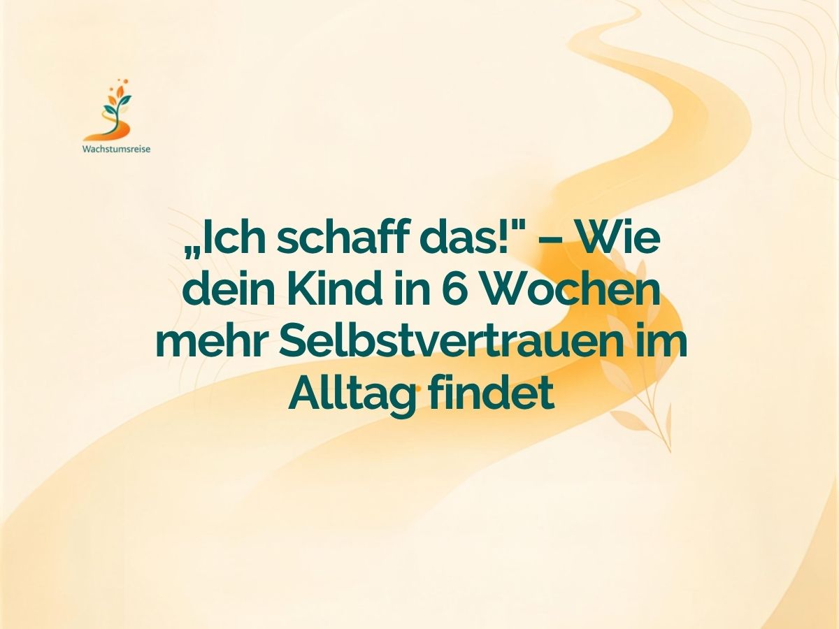 „Ich schaff das!“ – Wie dein Kind in 6 Wochen mehr Selbstvertrauen im Alltag findet